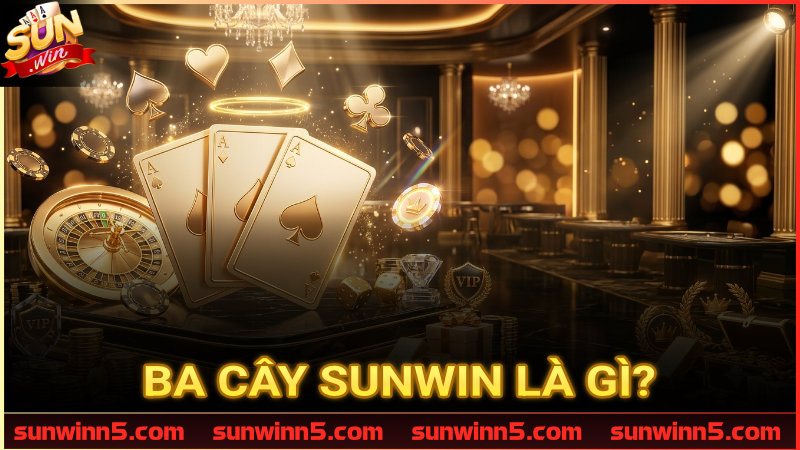 Khám phá tựa game Ba cây tại Sunwin