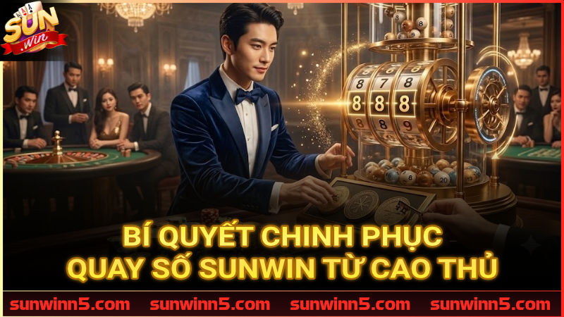 Mẹo săn thưởng Quay Số Sunwin hiệu quả từ các tay chơi lão luyện