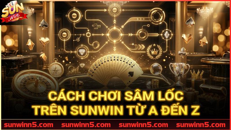 Cẩm nang nhập môn Sâm lốc tại hệ thống Sunwin
