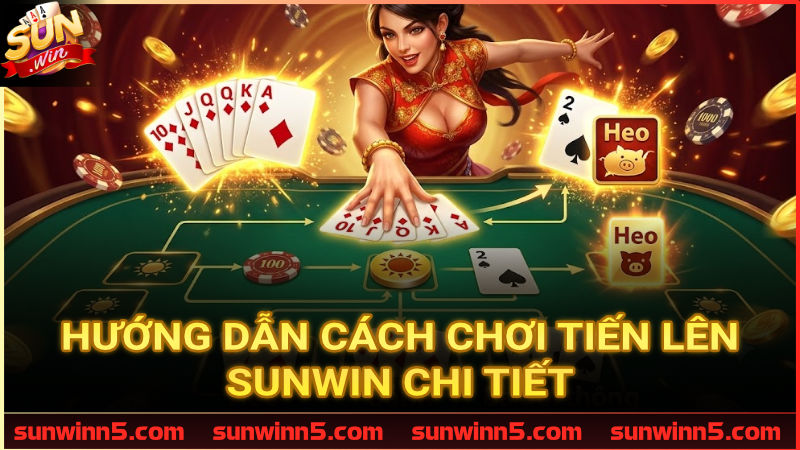 Từng bước làm quen với lối chơi Tiến lên Sunwin