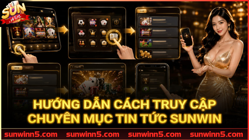 Cách vào chuyên mục Tin Tức Sunwin nhanh chóng và chính xác nhất