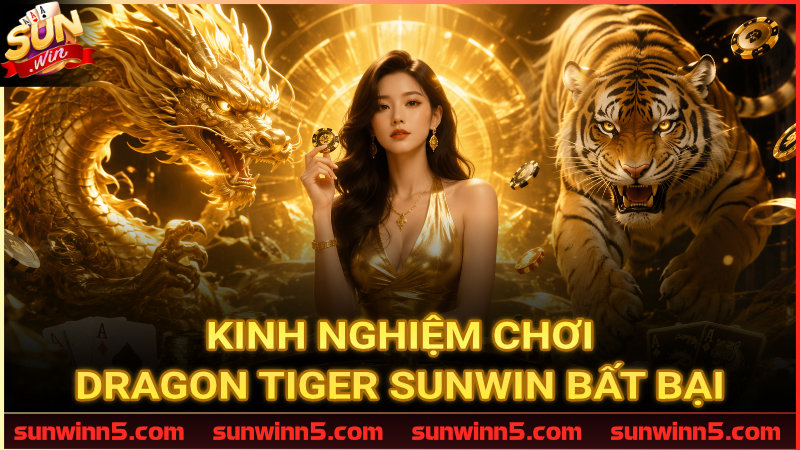 Kinh nghiệm chơi Dragon Tiger Sunwin bất bại