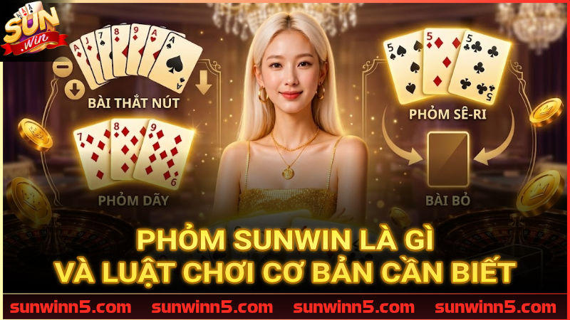 Định nghĩa game Phỏm Sunwin và các quy tắc cơ bản