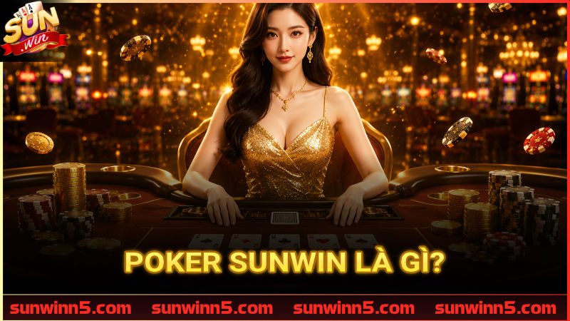 Khái niệm và luật chơi Poker Sunwin cho người mới