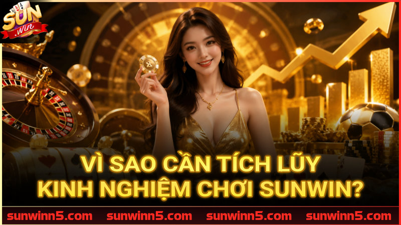 Sức mạnh của việc tích lũy kinh nghiệm chơi Sunwin