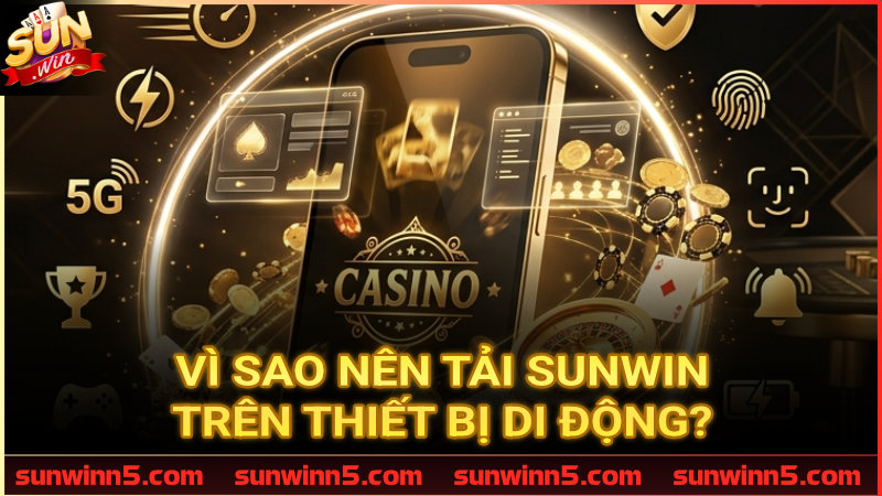 Lợi ích vượt trội khi trải nghiệm app Sunwin trên điện thoại